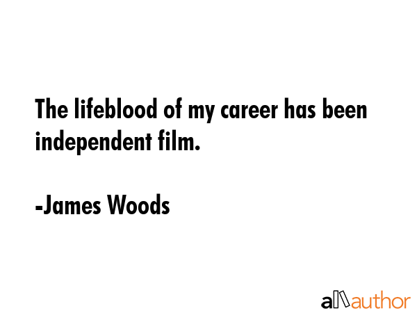 The lifeblood of my career has been independent film. - James Woods Quote GIF