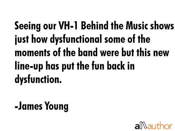 Seeing our VH-1 Behind the Music shows just how dysfunctional some of the moments of the band were... - James Young Quote GIF