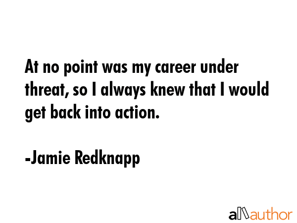 At no point was my career under threat, so I always knew that I would get back into action. - Jamie Redknapp Quote GIF