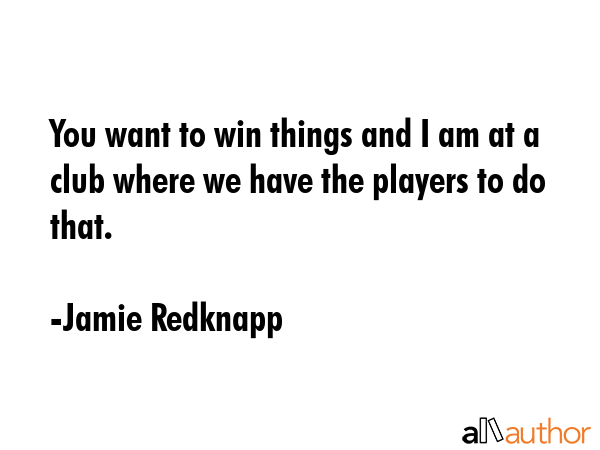 You want to win things and I am at a club where we have the players to do that. - Jamie Redknapp Quote GIF