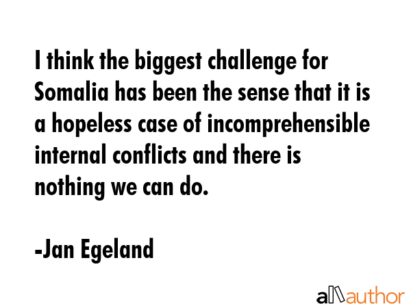 I think the biggest challenge for Somalia has been the sense that it is a hopeless case of... - Jan Egeland Quote GIF
