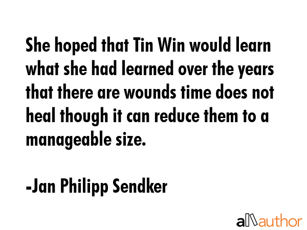 She hoped that Tin Win would learn what she had learned over the years that there are wounds time... - Jan Philipp Sendker Quote GIF