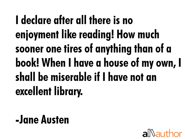 I declare after all there is no enjoyment like reading! How much sooner one tires of anything than... - Jane Austen Quote GIF