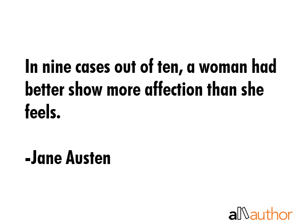 In nine cases out of ten, a woman had better show more affection than she feels. - Jane Austen Quote GIF