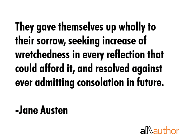 They gave themselves up wholly to their sorrow, seeking increase of wretchedness in every... - Jane Austen Quote GIF