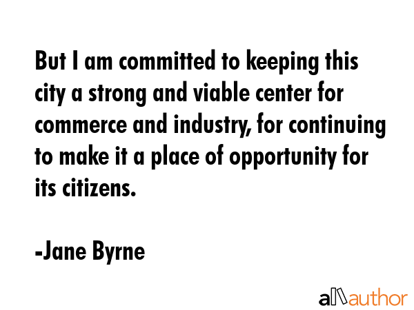 But I am committed to keeping this city a strong and viable center for commerce and industry, for... - Jane Byrne Quote GIF