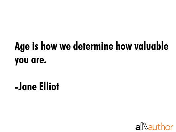 Age is how we determine how valuable you are. - Jane Elliot Quote GIF
