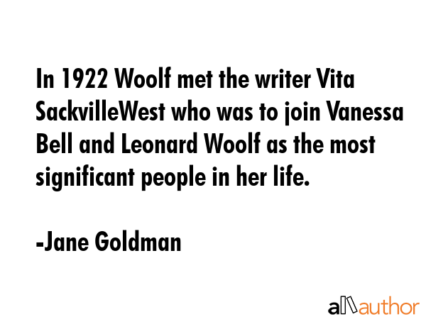 In 1922 Woolf met the writer Vita SackvilleWest who was to join Vanessa Bell and Leonard Woolf as... - Jane Goldman Quote GIF