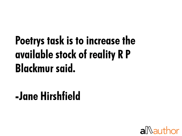 Poetrys task is to increase the available stock of reality R P Blackmur said. - Jane Hirshfield Quote GIF