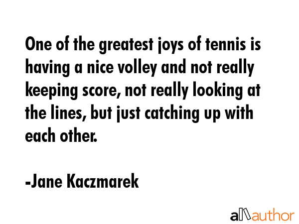 One of the greatest joys of tennis is having a nice volley and not really keeping score, not really... - Jane Kaczmarek Quote GIF