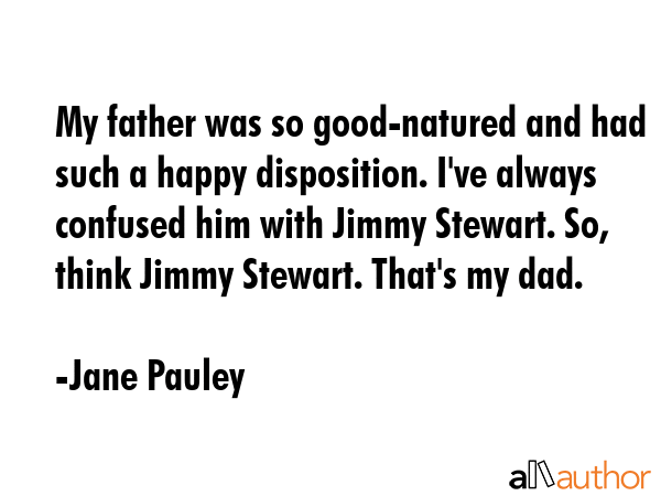 My father was so good-natured and had such a happy disposition. I\