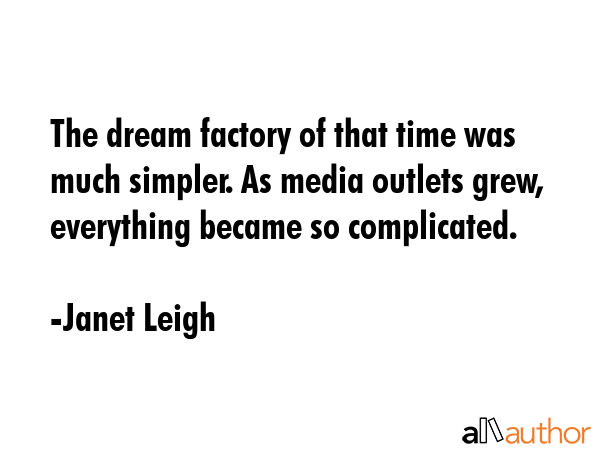 The dream factory of that time was much simpler. As media outlets grew, everything became so... - Janet Leigh Quote GIF