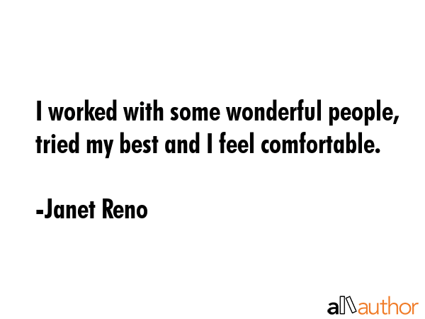 I worked with some wonderful people, tried my best and I feel comfortable. - Janet Reno Quote GIF