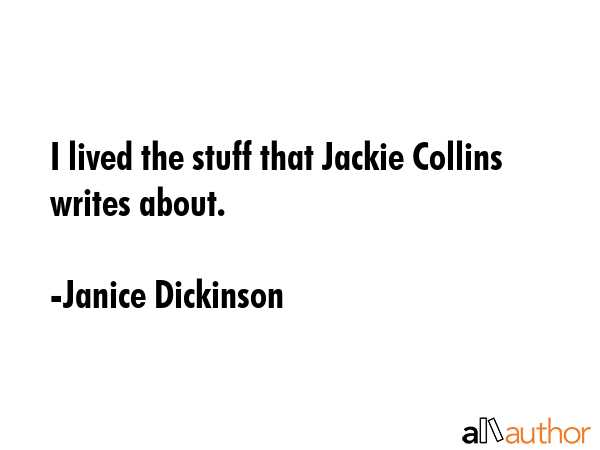 I lived the stuff that Jackie Collins writes about. - Janice Dickinson Quote GIF