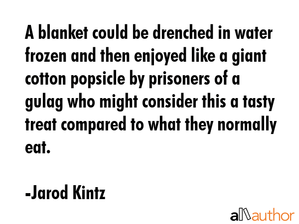 A blanket could be drenched in water frozen and then enjoyed like a giant cotton popsicle by... - Jarod Kintz Quote GIF