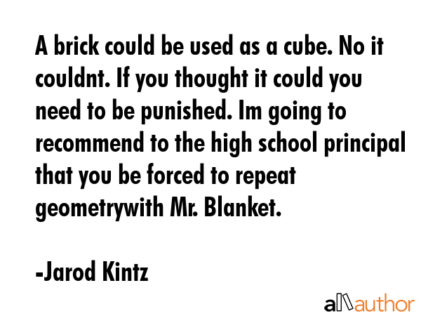 A brick could be used as a cube. No it couldnt. If you thought it could you need to be punished. Im... - Jarod Kintz Quote GIF