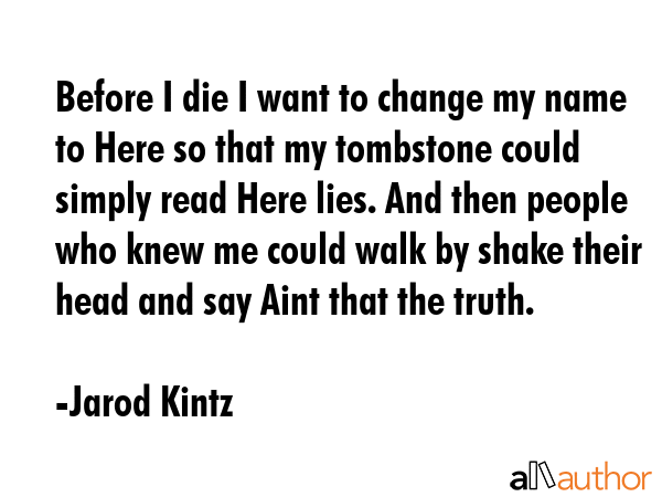 Before I die I want to change my name to Here so that my tombstone could simply read Here lies. And... - Jarod Kintz Quote GIF