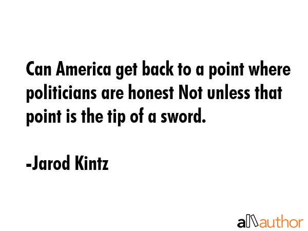 Can America get back to a point where politicians are honest Not unless that point is the tip of a... - Jarod Kintz Quote GIF