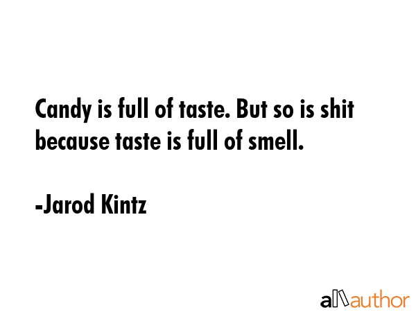 Candy is full of taste. But so is shit because taste is full of smell. - Jarod Kintz Quote GIF