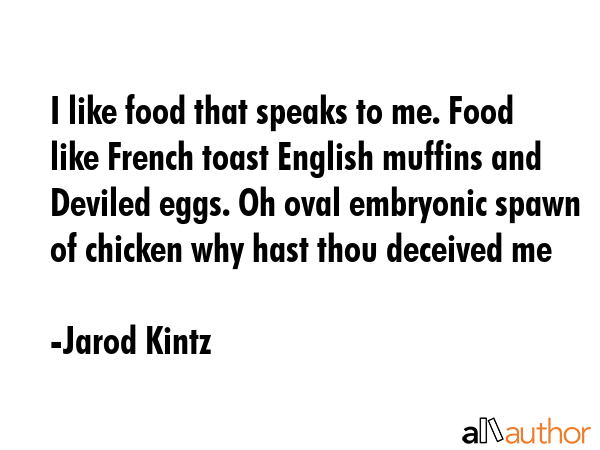 I like food that speaks to me. Food like French toast English muffins and Deviled eggs. Oh oval... - Jarod Kintz Quote GIF