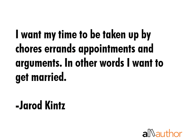 I want my time to be taken up by chores errands appointments and arguments. In other words I want... - Jarod Kintz Quote GIF