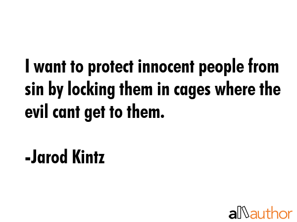 I want to protect innocent people from sin by locking them in cages where the evil cant get to them. - Jarod Kintz Quote GIF