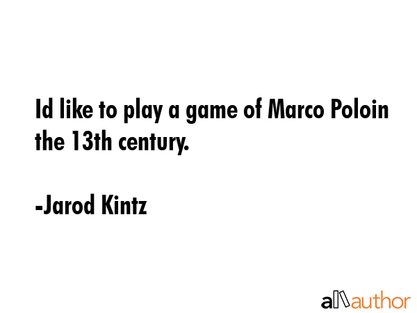 Id like to play a game of Marco Poloin the 13th century. - Jarod Kintz Quote GIF