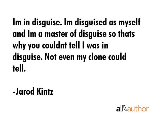 Im in disguise. Im disguised as myself and Im a master of disguise so thats why you couldnt tell I... - Jarod Kintz Quote GIF