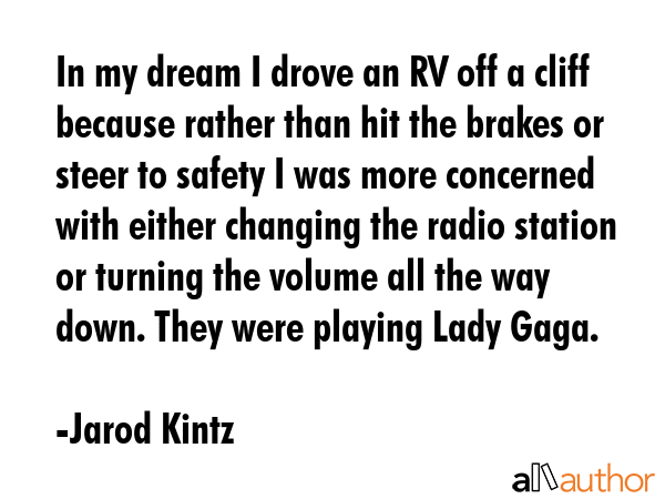 In my dream I drove an RV off a cliff because rather than hit the brakes or steer to safety I was... - Jarod Kintz Quote GIF