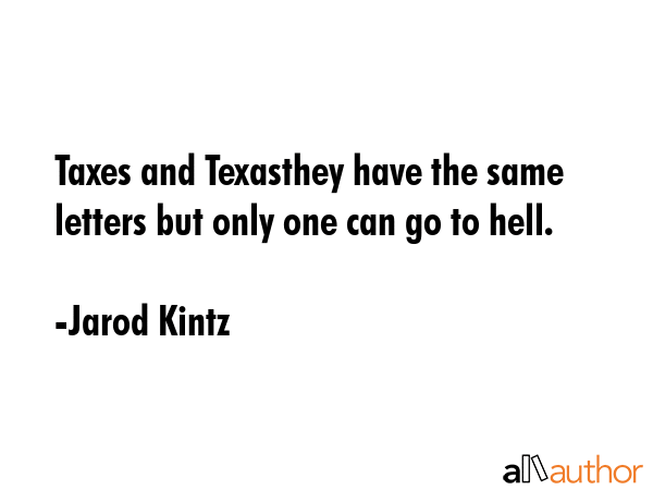 Taxes and Texasthey have the same letters but only one can go to hell. - Jarod Kintz Quote GIF