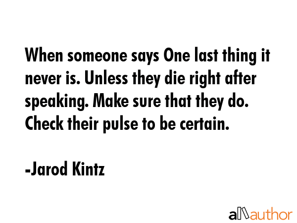 When someone says One last thing it never is. Unless they die right after speaking. Make sure that... - Jarod Kintz Quote GIF