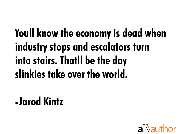 Youll know the economy is dead when industry stops and escalators turn into stairs. Thatll be the... - Jarod Kintz Quote GIF