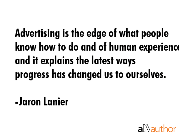 Advertising is the edge of what people know how to do and of human experience and it explains the... - Jaron Lanier Quote GIF