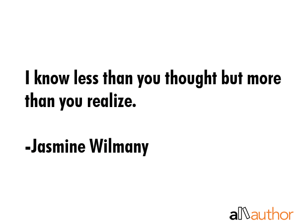 I know less than you thought but more than you realize. - Jasmine Wilmany Quote GIF
