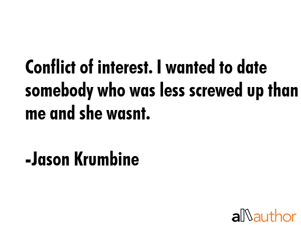 Conflict of interest. I wanted to date somebody who was less screwed up than me and she wasnt. - Jason Krumbine Quote GIF