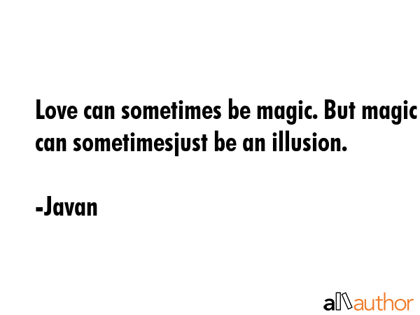 Love can sometimes be magic. But magic can sometimesjust be an illusion. - Javan Quote GIF