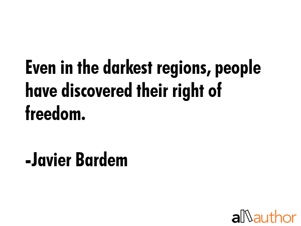 Even in the darkest regions, people have discovered their right of freedom. - Javier Bardem Quote GIF