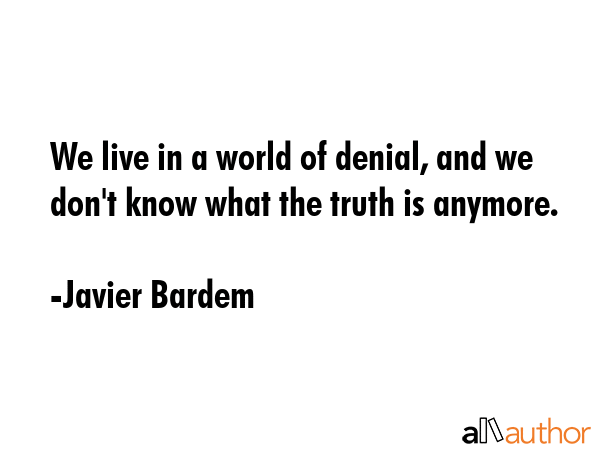 We live in a world of denial, and we don\