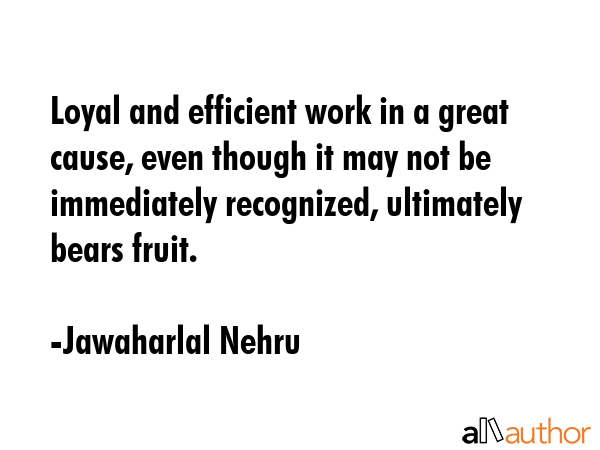 Loyal and efficient work in a great cause, even though it may not be immediately recognized,... - Jawaharlal Nehru Quote GIF