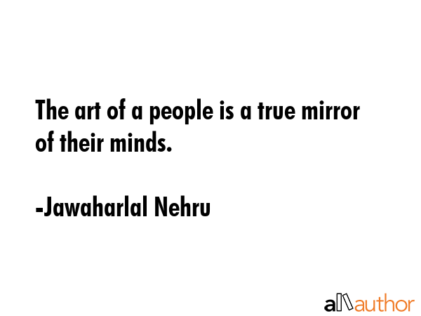 The art of a people is a true mirror of their minds. - Jawaharlal Nehru Quote GIF