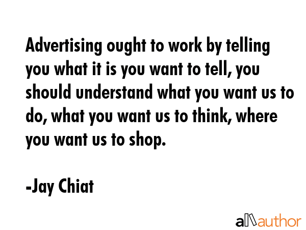 Advertising ought to work by telling you what it is you want to tell, you should understand what... - Jay Chiat Quote GIF