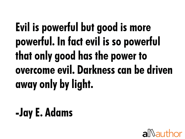 Evil is powerful but good is more powerful. In fact evil is so powerful that only good has the... - Jay E. Adams Quote GIF
