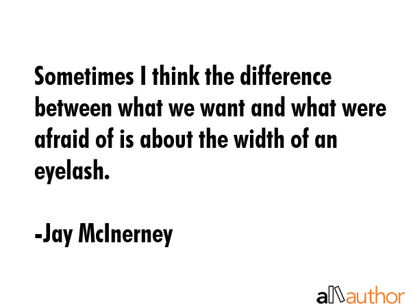 Sometimes I think the difference between what we want and what were afraid of is about the width of... - Jay McInerney Quote GIF