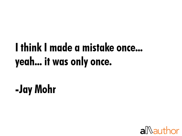 I think I made a mistake once... yeah... it was only once. - Jay Mohr Quote GIF