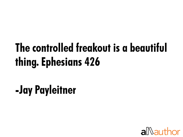 The controlled freakout is a beautiful thing. Ephesians 426 - Jay Payleitner Quote GIF
