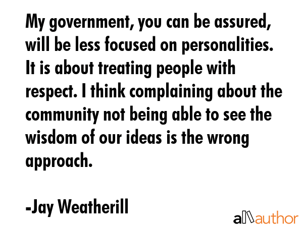 My government, you can be assured, will be less focused on personalities. It is about treating... - Jay Weatherill Quote GIF