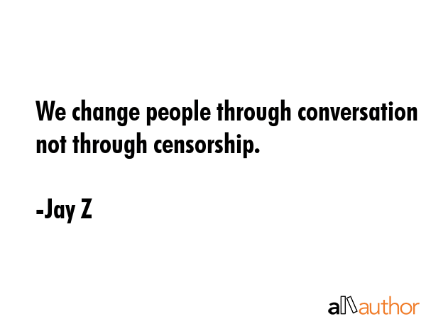 We change people through conversation not through censorship. - Jay Z Quote GIF