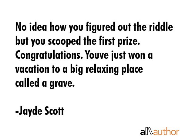 No idea how you figured out the riddle but you scooped the first prize. Congratulations. Youve just... - Jayde Scott Quote GIF