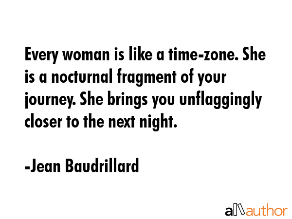 Every woman is like a time-zone. She is a nocturnal fragment of your journey. She brings you... - Jean Baudrillard Quote GIF