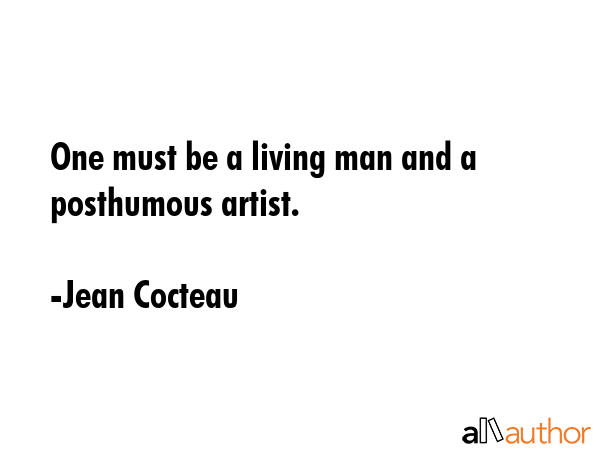 One must be a living man and a posthumous artist. - Jean Cocteau Quote GIF